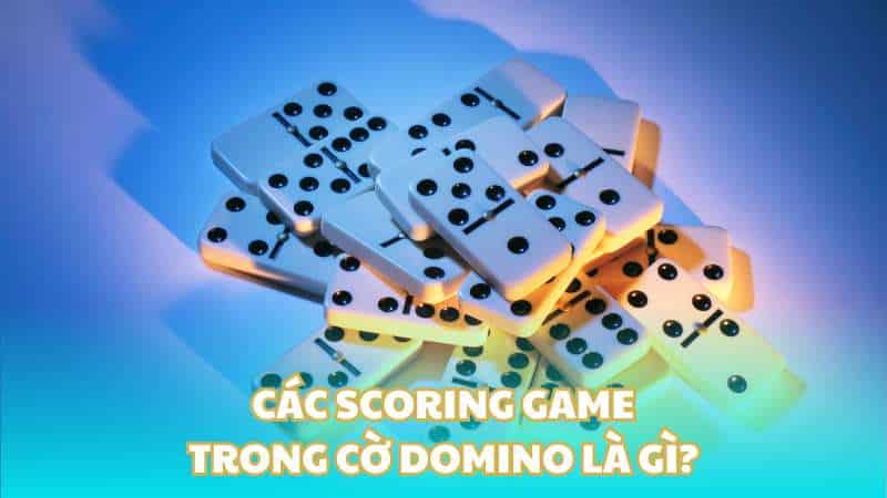 Các Scoring game trong cờ domino là gì?