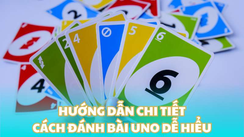 Hướng dẫn chi tiết cách đánh bài Uno dễ hiểu